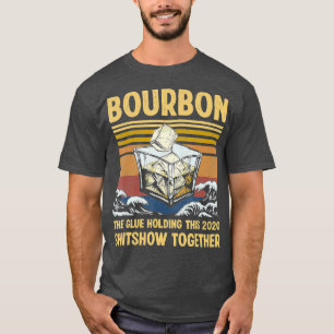 Bourbon Liquor The Glue Holding 2020 T-shirt