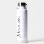 Bouteille D'eau Bridesmaid Définition personnalisée Favoriser<br><div class="desc">Personnalisez pour vos servantes d'honneur pour créer un cadeau de faveur de keepsaké unique. Une façon parfaite de lui montrer à quel point elle est extraordinaire chaque jour. Conçu par Thisisnotme©</div>
