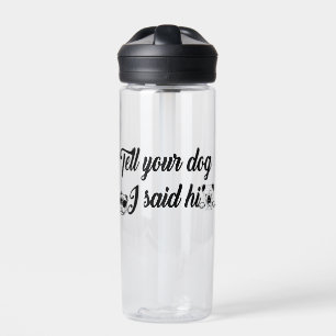 Bouteille D'eau Dis à ton chien que j'ai dit bonjour