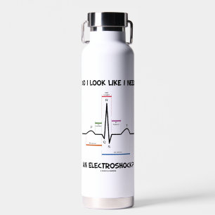 Bouteille D'eau Do I Look Like I Need An Electroshock ? ECG