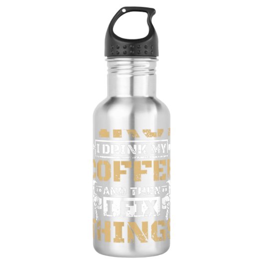 Bouteille D'eau First i drink my coffee then i fix things (Devant)