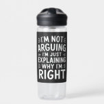 Bouteille D'eau Je n'affirme pas que j'explique juste pourquoi j'a<br><div class="desc">Ce dessin humoristique sarcastique qui dit "Je ne suis pas en train d'argumenter Je ne fais qu'expliquer pourquoi j'ai raison" pour maman,  papa,  mari,  femme,  fils,  fille,  frère,  soeur,  petit ami,  petite amie,  qui ont le sens de l'humour à l'anniversaire,  ou Noël.</div>