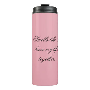 Bouteilles Isothermes Ça sent comme si j'avais ma vie en ordre.