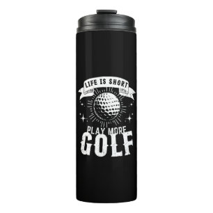 Bouteilles Isothermes La vie est courte. Jouez plus au golf