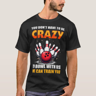 Bowlen Je hoeft niet gek te zijn om met ons te bow T-shirt