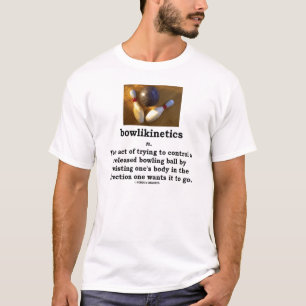 Bowlikinetics - Noun Act of Twisting One's Body T-shirt