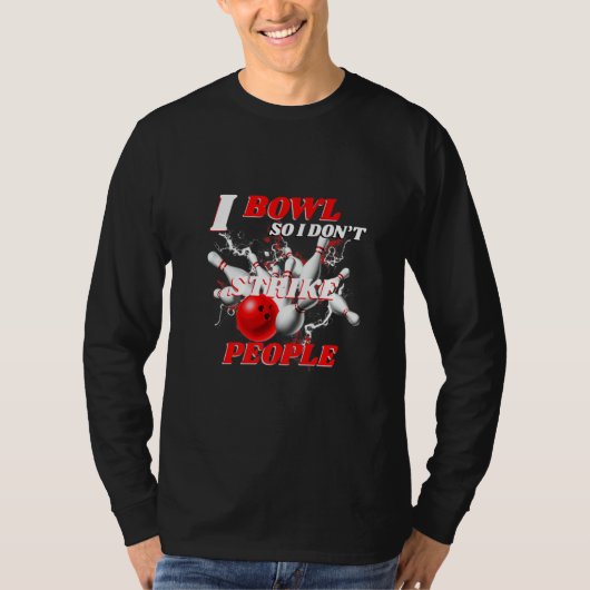 Bowling Bowlers Pun I Bowl So I Don't Strike Peopl T-shirt (Voorkant)