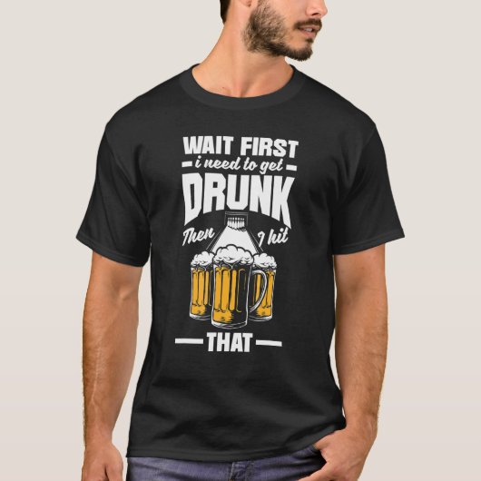 Bowling First Need To Get Drunk Bowler Bowl Beer T-shirt (Voorkant)