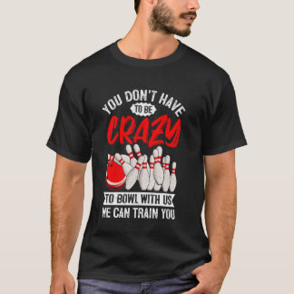 Bowling - Je hoeft niet gek te zijn om met te bow T-shirt