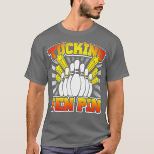 Bowling Tucking Fen Pin Funny T T-shirt