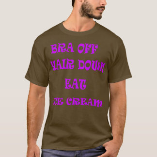 Bra Off Hair Down Eet ijs T-shirt