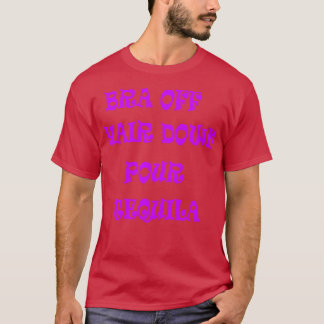 Bra Off Hair Down Pour Tequila 2 T-shirt