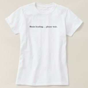 Brain Loading Please Wait, Simple Custom T-shirt