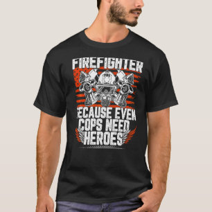 brandweerman omdat zelfs koperen helden nodig hebb t-shirt