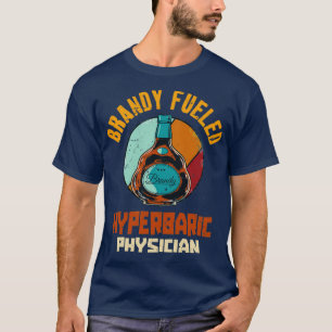 Brandy Fueled Hyperbaric Physician T-shirt