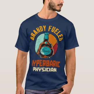 Brandy Fueled Hyperbaric Physician T-shirt