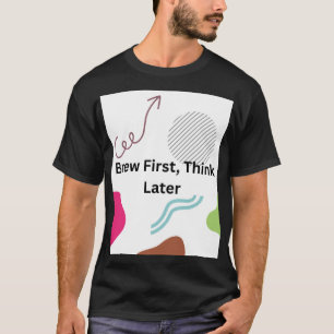 Brasser d'abord, penser ensuite T-shirt typographi