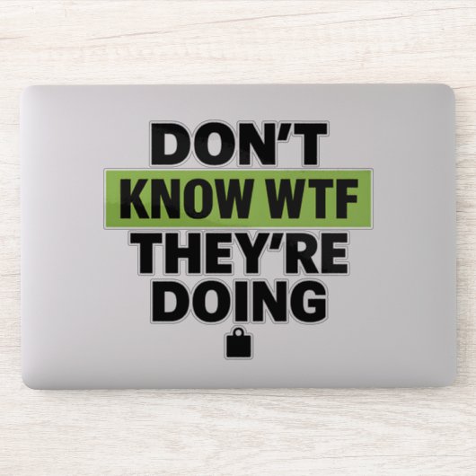 Brat Green Design – Don’t Know WTF They’re Doing Sticker (Computer)