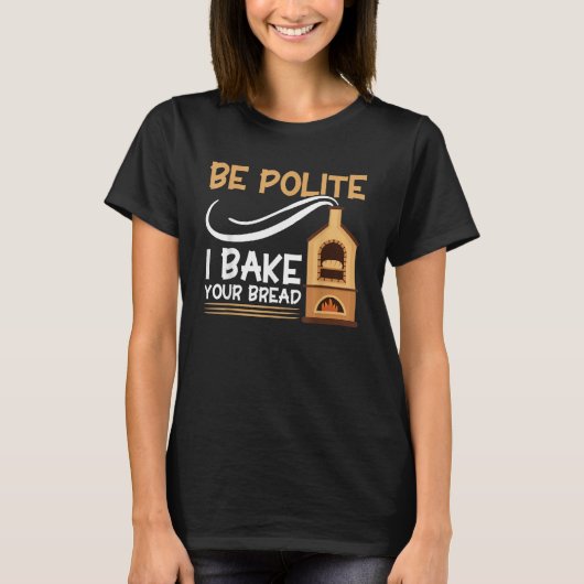 Bread Baking Be Polite I Bake Your Bread Bakery Ba T-shirt (Voorkant)