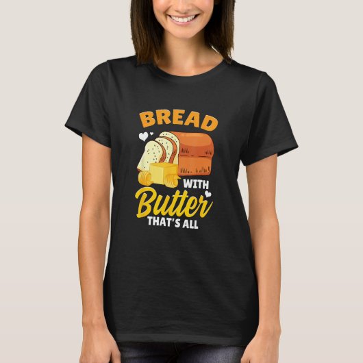 Bread Baking Bread Maker Bread With Butter That's  T-shirt (Voorkant)