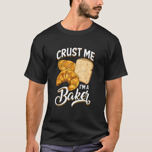 Bread Baking Bread Maker Crust Me, I'm A Baker T-shirt (Voorkant)