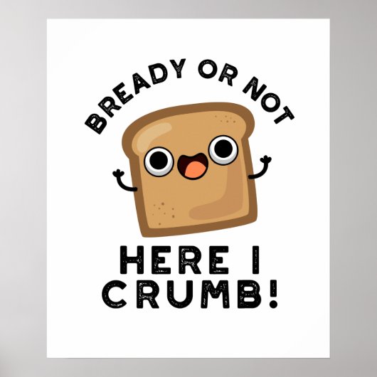 Bready of not here Ik kruimel grappige broodwoords Poster (Voorkant)