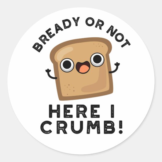 Bready of not here Ik kruimel grappige broodwoords Ronde Sticker (Voorkant)
