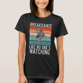 Breakdance Like No Ones Watching Gifts Hip Hop Dan T-shirt (Voorkant)