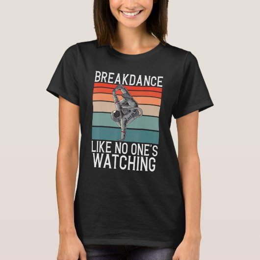 Breakdance Like No Ones Watching Gifts Hip Hop Dan T-shirt (Voorkant)