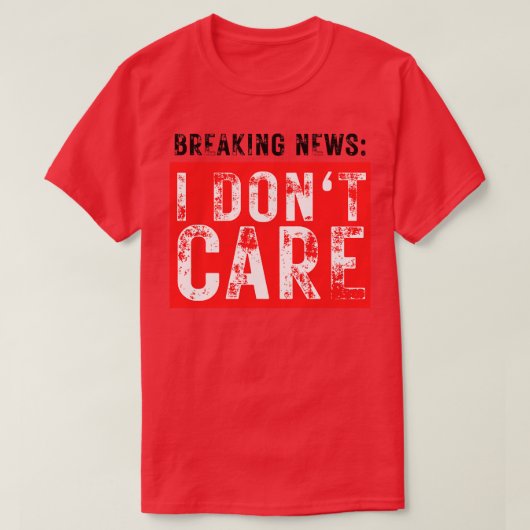Breaking News I Dont Care Grappig Sarcastisch 37 T-shirt (Design voorkant)