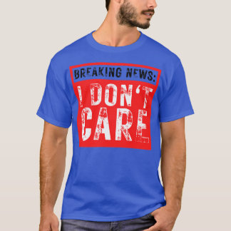 Breaking News I Dont Care Grappig Sarcastisch 38 T-shirt