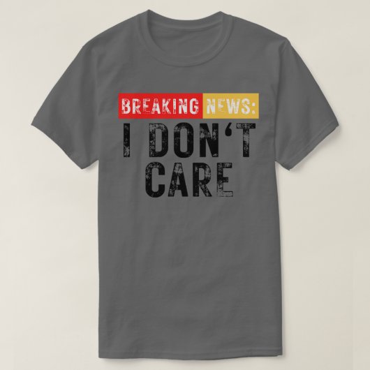 Breaking News I Dont Care Grappig Sarcastisch 5 T-shirt (Design voorkant)