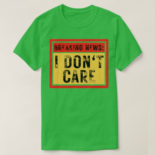 Breaking News I Dont Care Grappig Sarcastisch 7 T-shirt (Design voorkant)