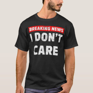 Breaking News Ik geef niet om grappige sarcastisch T-shirt