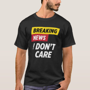 Breaking News Ik geef niet om sarcastische Humor T-shirt