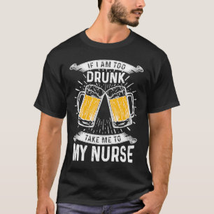 Breng me naar mijn verpleegster als ik te dronken t-shirt