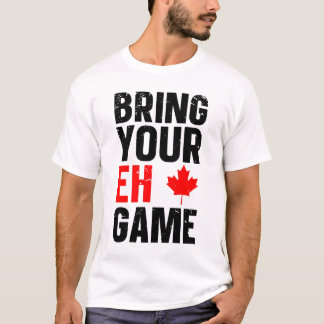 Bring Your EH Game Canada DAY T-shirt