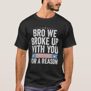 Bro, we gingen voor een reden uit elkaar t-shirt