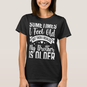 Broer Soms voel ik me oud Realize Brother is O T-shirt