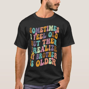 Broer Soms voel ik me oud Realize Brother is O T-shirt