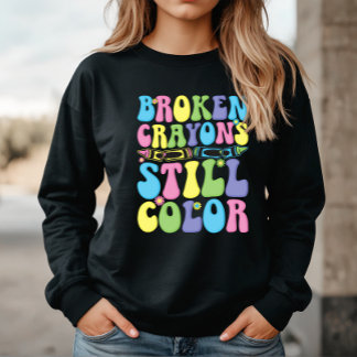 Broken Crayons Still Color Mental Health Trui