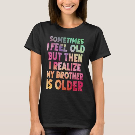 Brother  Sometimes I Feel Old Realize Brother is O T-shirt (Voorkant)