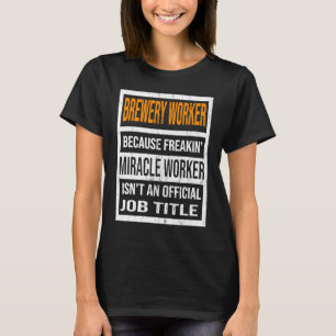 Brouwerijmedewerker Omdat Wonderdoener Grappige Ma T-shirt