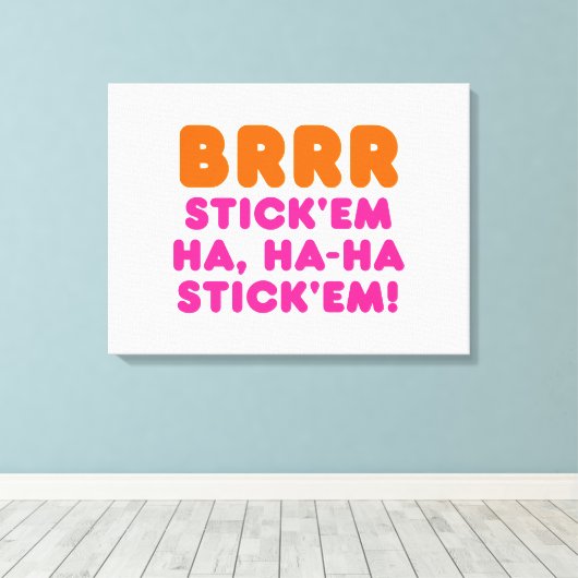 BRRR STICK 'EM HA, HA-HA STICK 'EM! CANVAS AFDRUK (Insitu (Houten vloer))