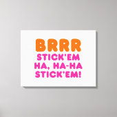 BRRR STICK 'EM HA, HA-HA STICK 'EM! CANVAS AFDRUK (Voorkant)
