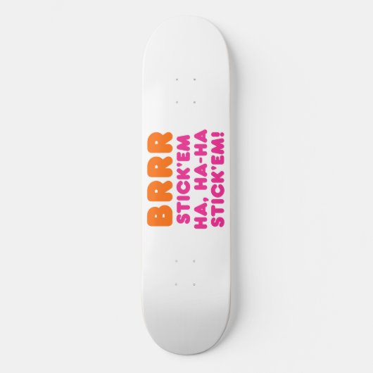 BRRR STICK 'EM HA, HA-HA STICK 'EM! SKATEBOARD (Voorkant)