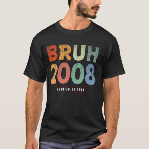 Bruh 2008 Limited Edition 16 jaar oude geschenken  T-shirt