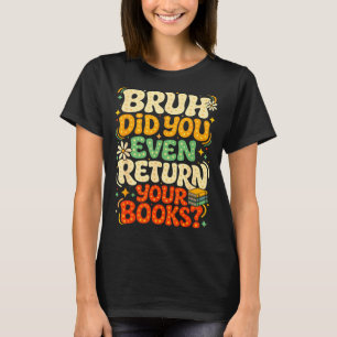 Bruh geef boeken terug grappige bibliotheek leraar t-shirt
