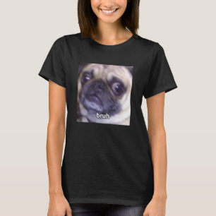 Bruh Grappige Schattige Pug Hond Gezicht Wazig Mem T-shirt