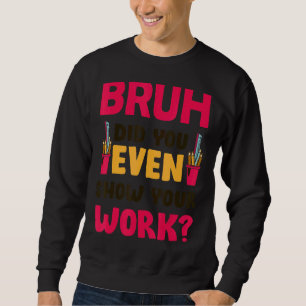 Bruh heb je zelfs Show gedaan voor je Wiskunde ler Trui